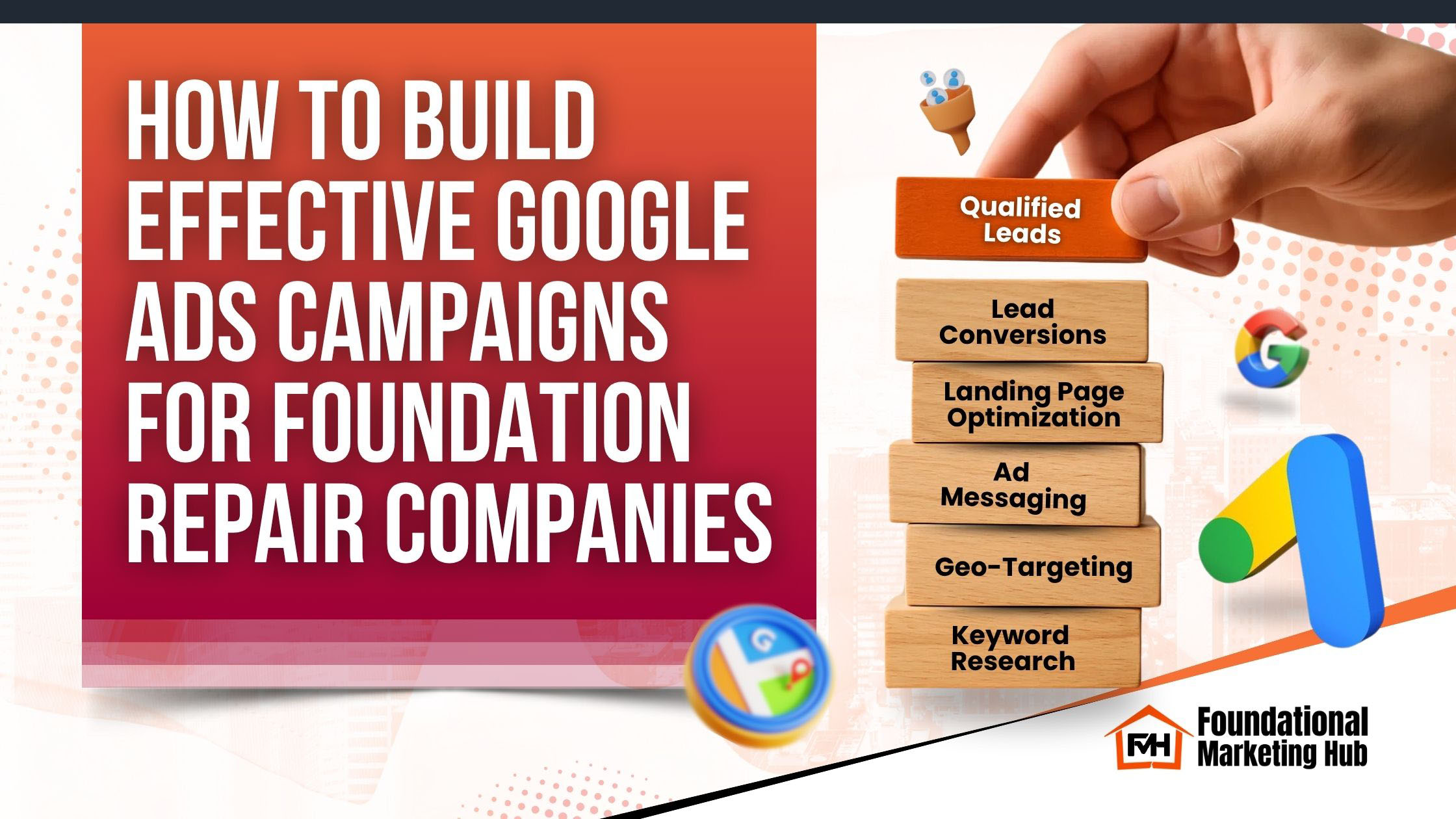 Visual showing stacked wooden blocks labeled Keyword Research, Geo-Targeting, Ad Messaging, Landing Page Optimization, and Lead Conversions, topped with Qualified Leads, alongside the title ‘How to Build Effective Google Ads Campaigns for Foundation Repair Companies’ and Google Ads icons
