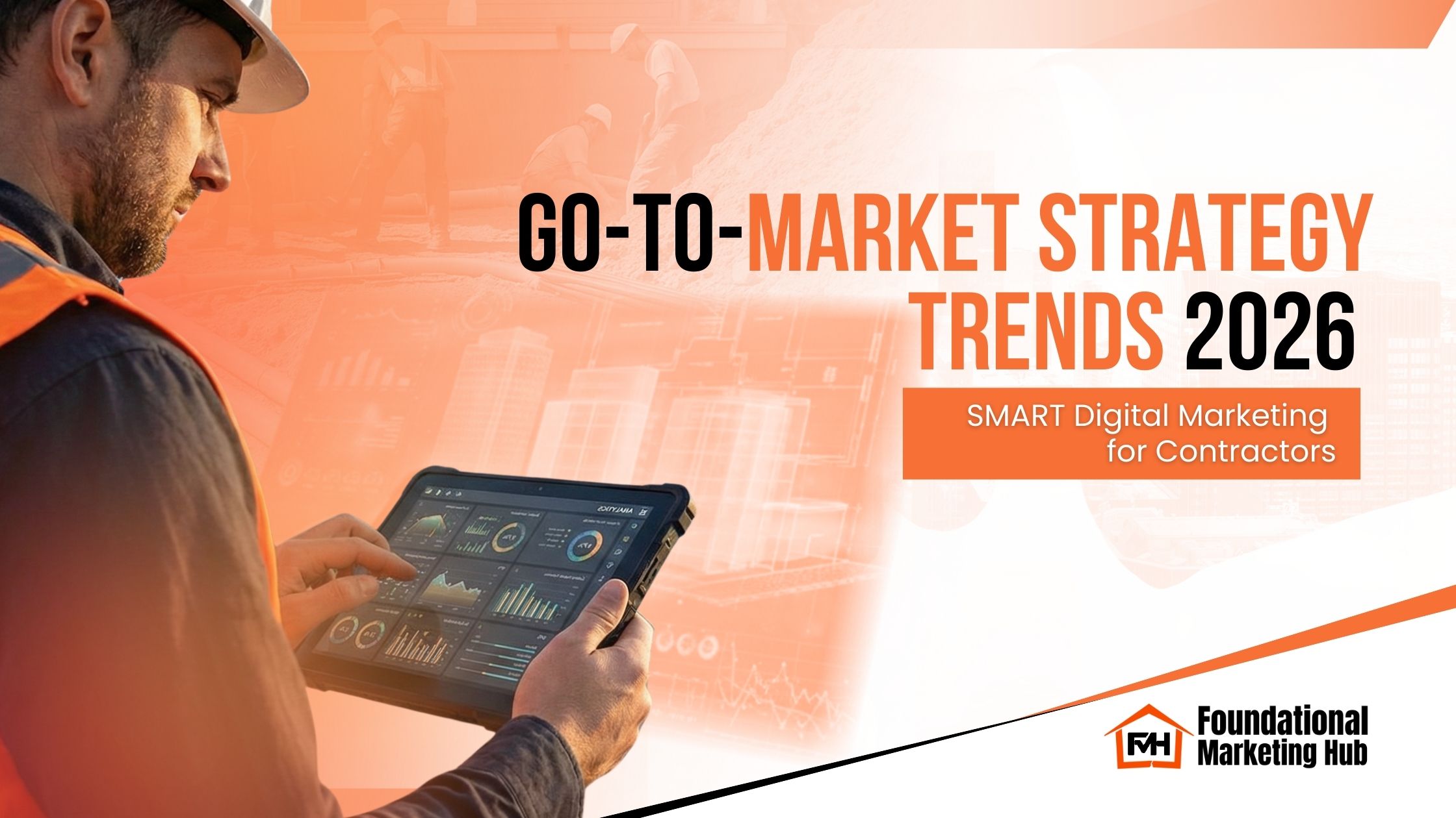 Contractor using a digital tablet with analytics, representing 2026 go-to-market strategy trends and SMART digital marketing for contractors.